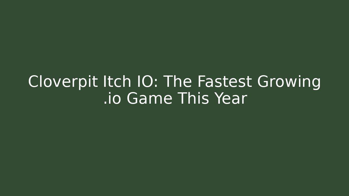 Cloverpit Itch IO: The Fastest Growing .io Game This Year