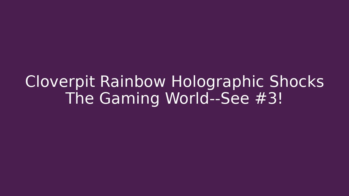 Cloverpit Rainbow Holographic Shocks The Gaming World—See #3!