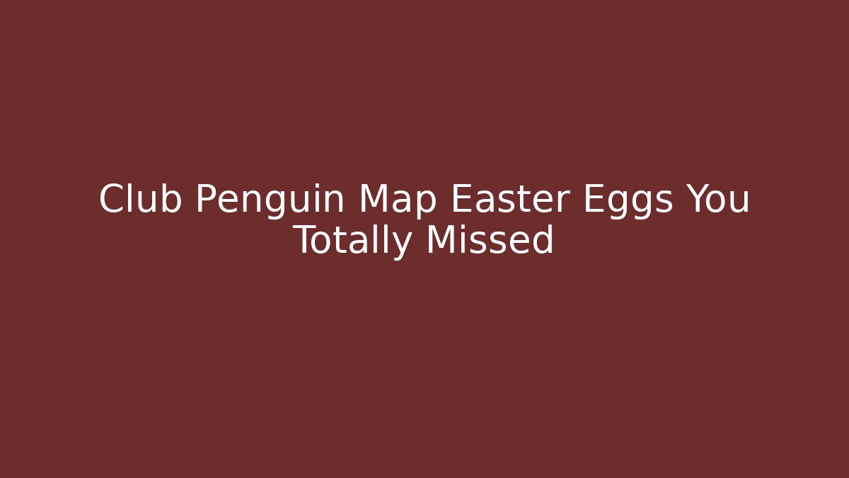 Club Penguin Map Easter Eggs You Totally Missed