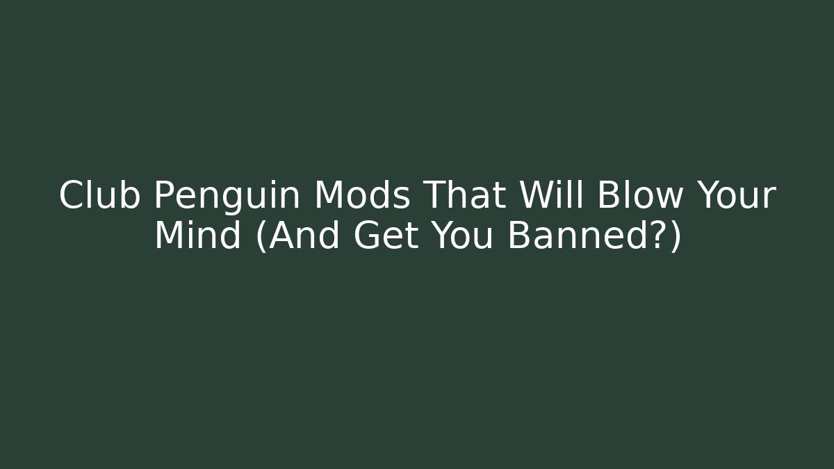 Club Penguin Mods That Will Blow Your Mind (And Get You Banned?)
