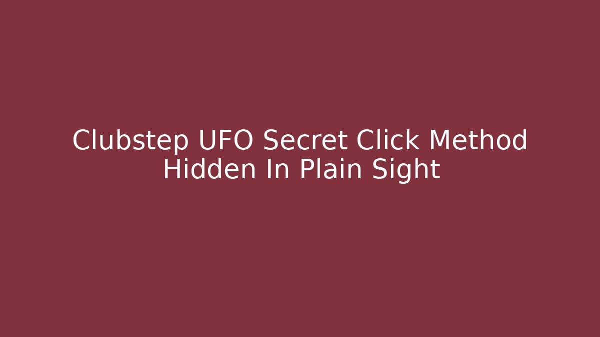Clubstep UFO Secret Click Method Hidden In Plain Sight - Create More Assets