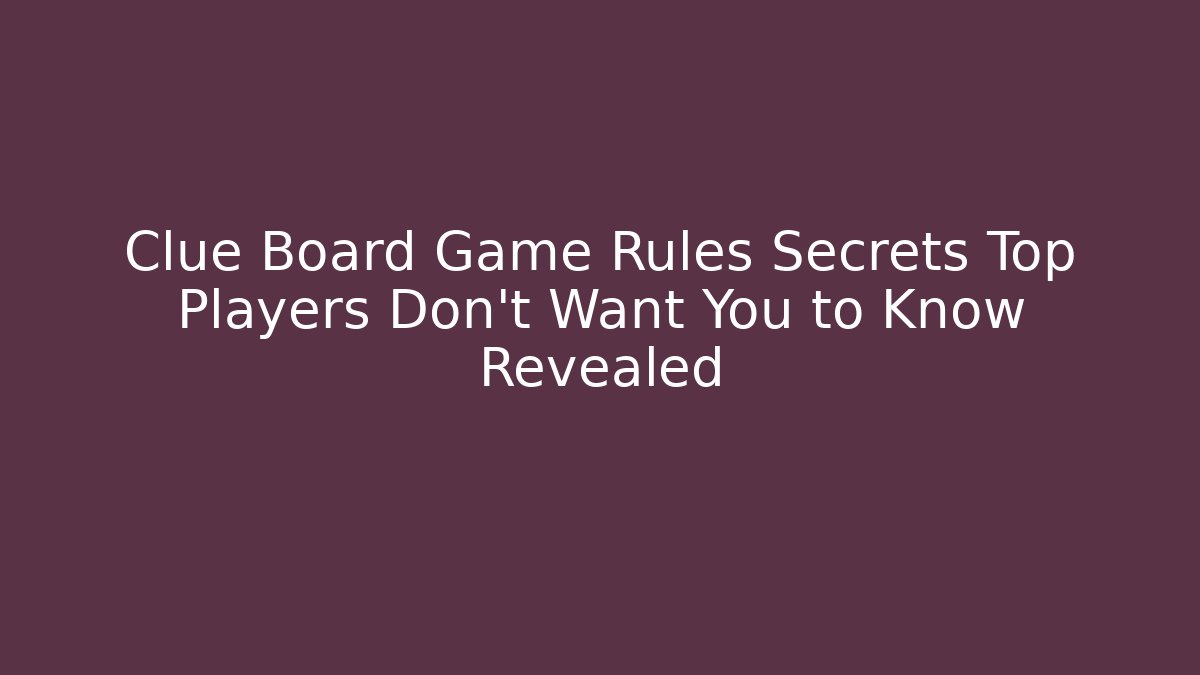 Clue Board Game Rules Secrets Top Players Don't Want You to Know Revealed
