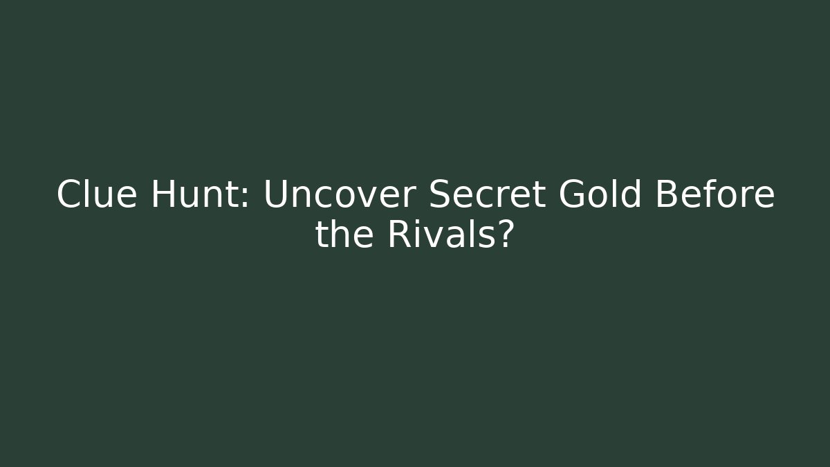 Clue Hunt: Uncover Secret Gold Before the Rivals?