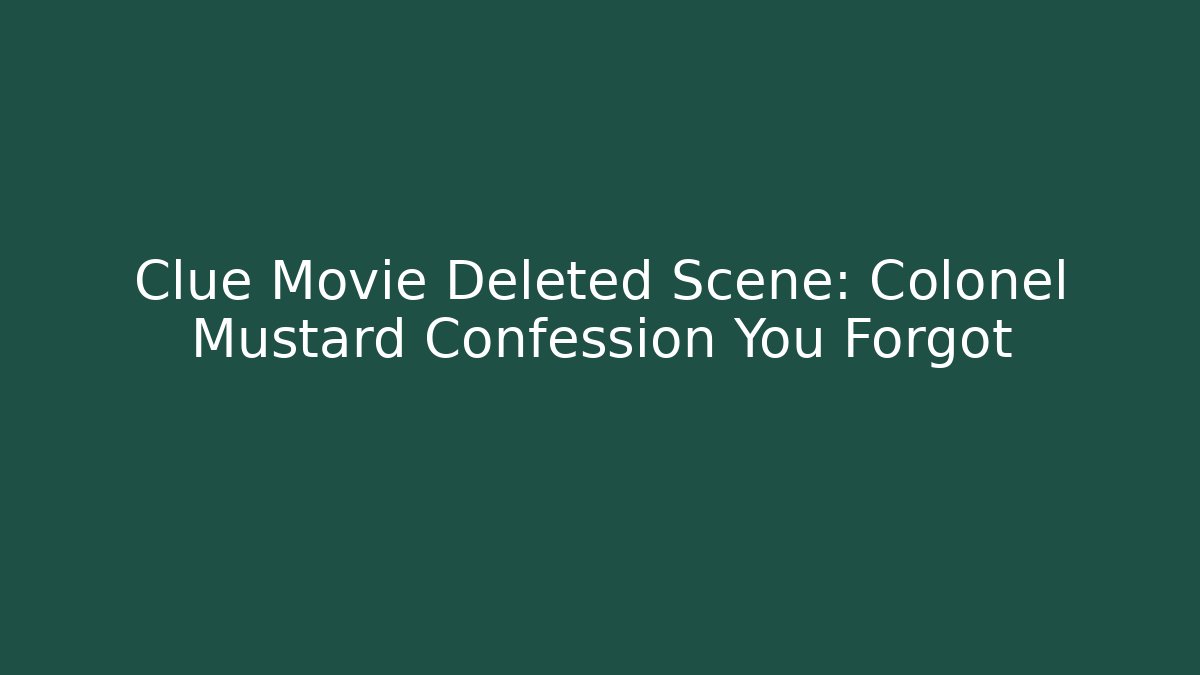 Clue Movie Deleted Scene: Colonel Mustard Confession You Forgot