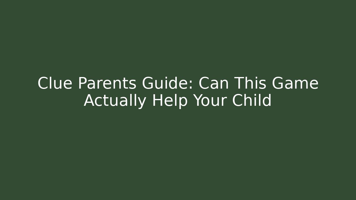 Clue Parents Guide: Can This Game Actually Help Your Child