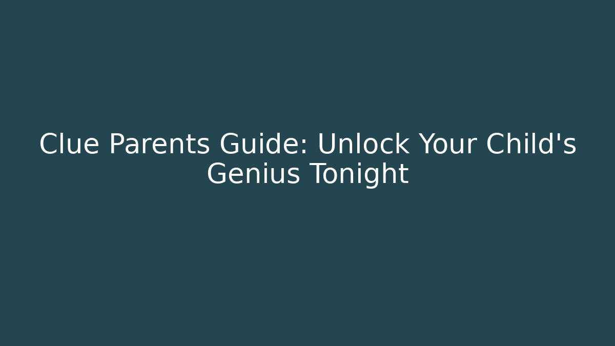 Clue Parents Guide: Unlock Your Child's Genius Tonight