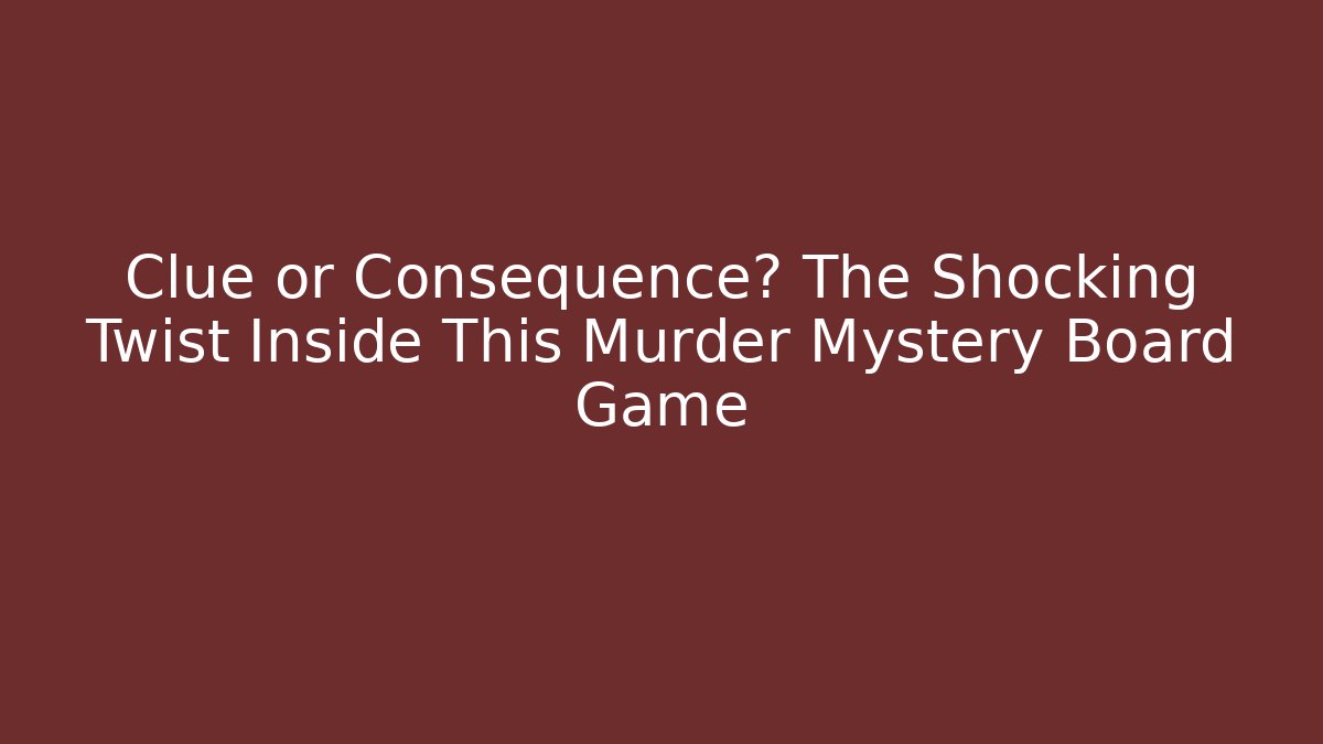 Clue or Consequence? The Shocking Twist Inside This Murder Mystery Board Game - Create More Assets