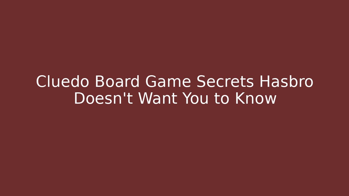 Cluedo Board Game Secrets Hasbro Doesn't Want You to Know