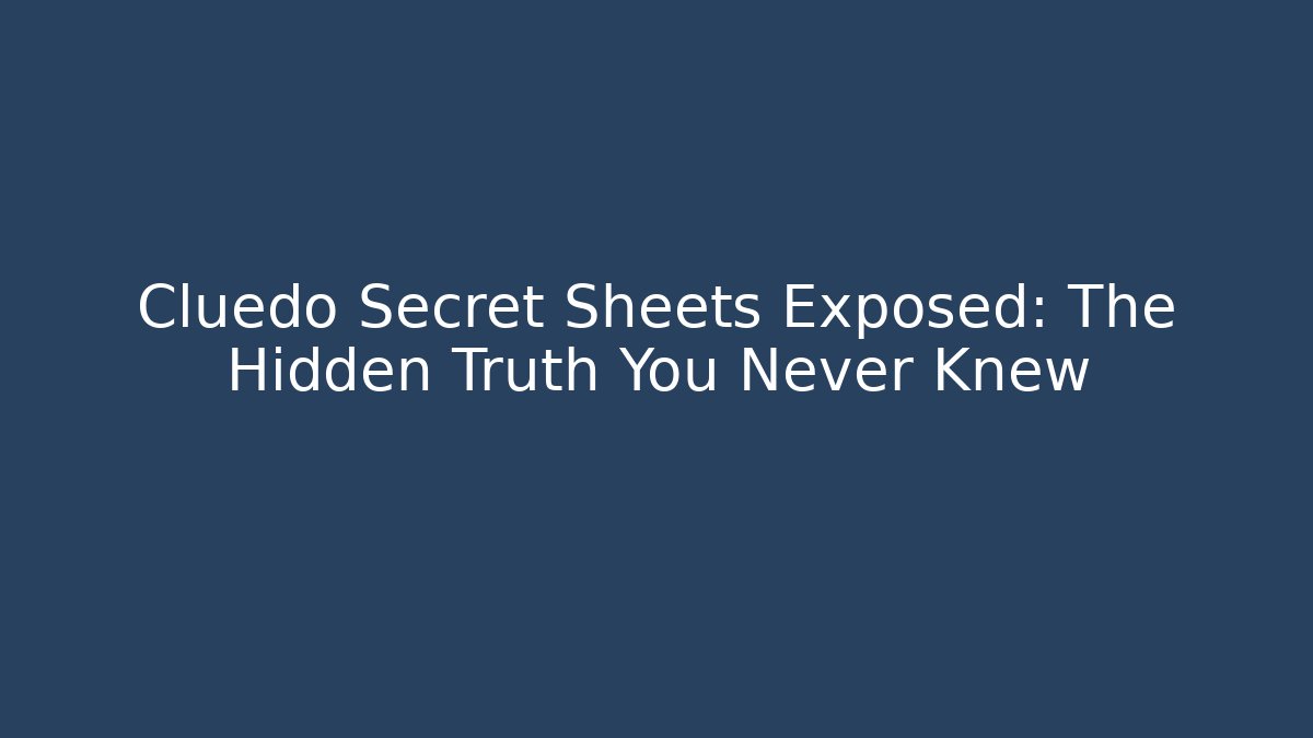 Cluedo Secret Sheets Exposed: The Hidden Truth You Never Knew