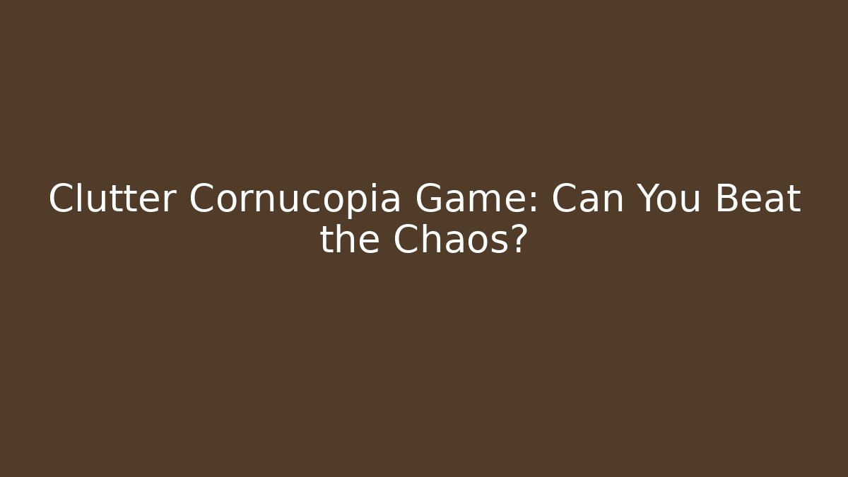 Clutter Cornucopia Game: Can You Beat the Chaos?