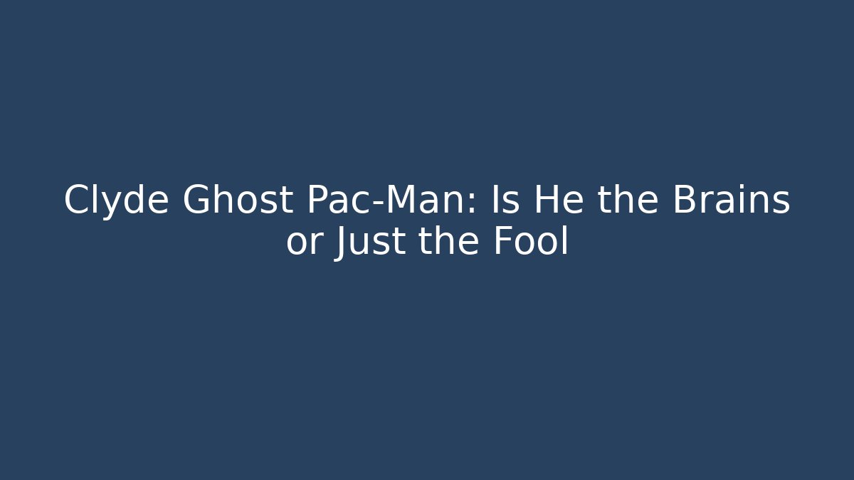 Clyde Ghost Pac-Man: Is He the Brains or Just the Fool