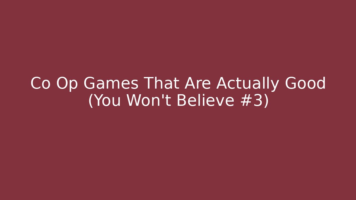 Co Op Games That Are Actually Good (You Won’t Believe #3)