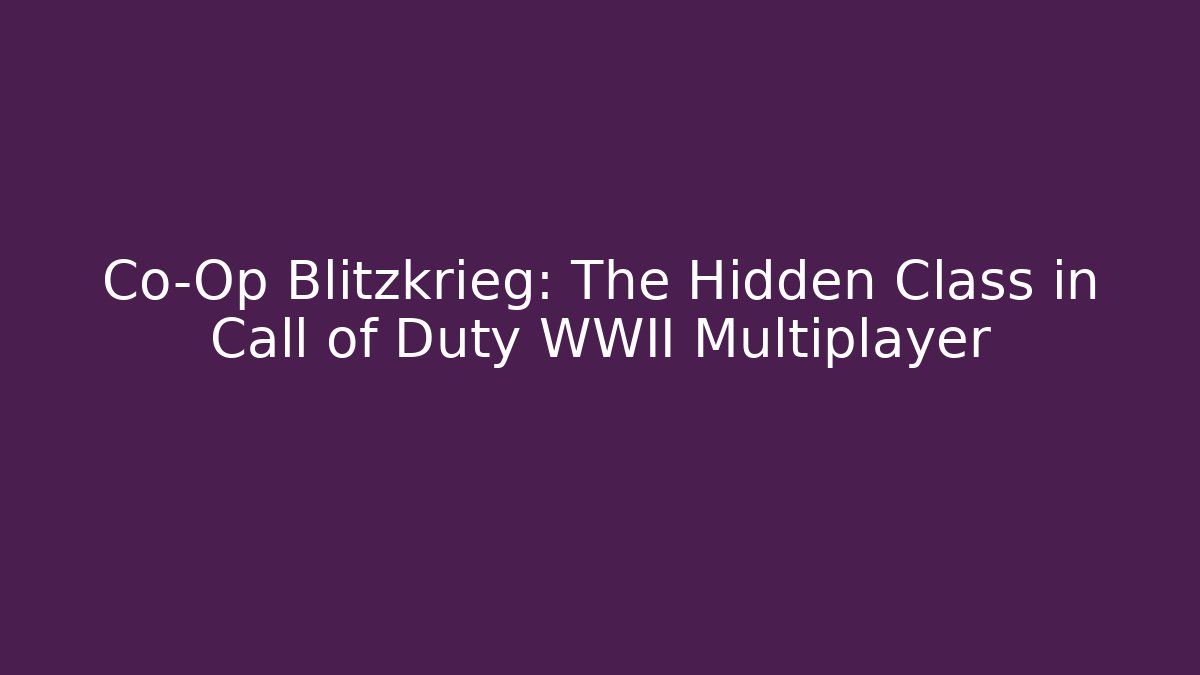 Co-Op Blitzkrieg: The Hidden Class in Call of Duty WWII Multiplayer