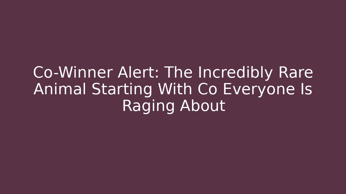 Co-Winner Alert: The Incredibly Rare Animal Starting With Co Everyone Is Raging About