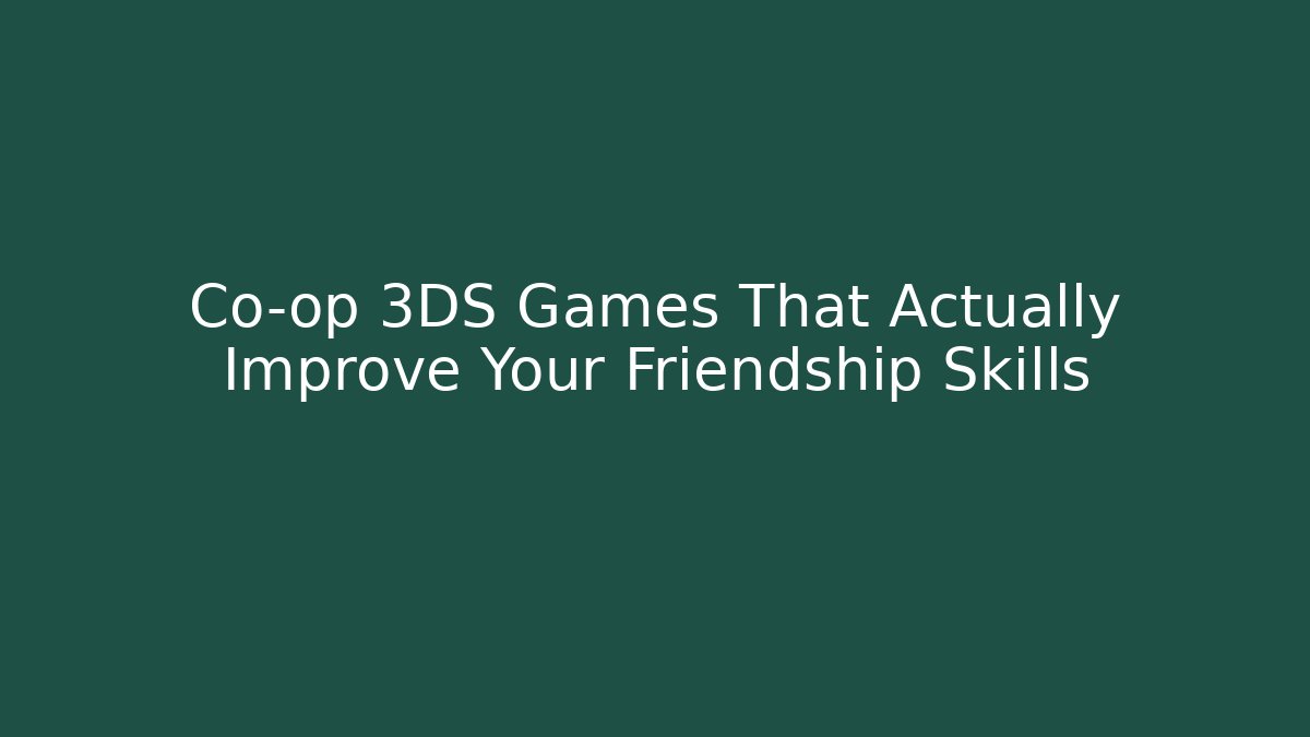 Co-op 3DS Games That Actually Improve Your Friendship Skills