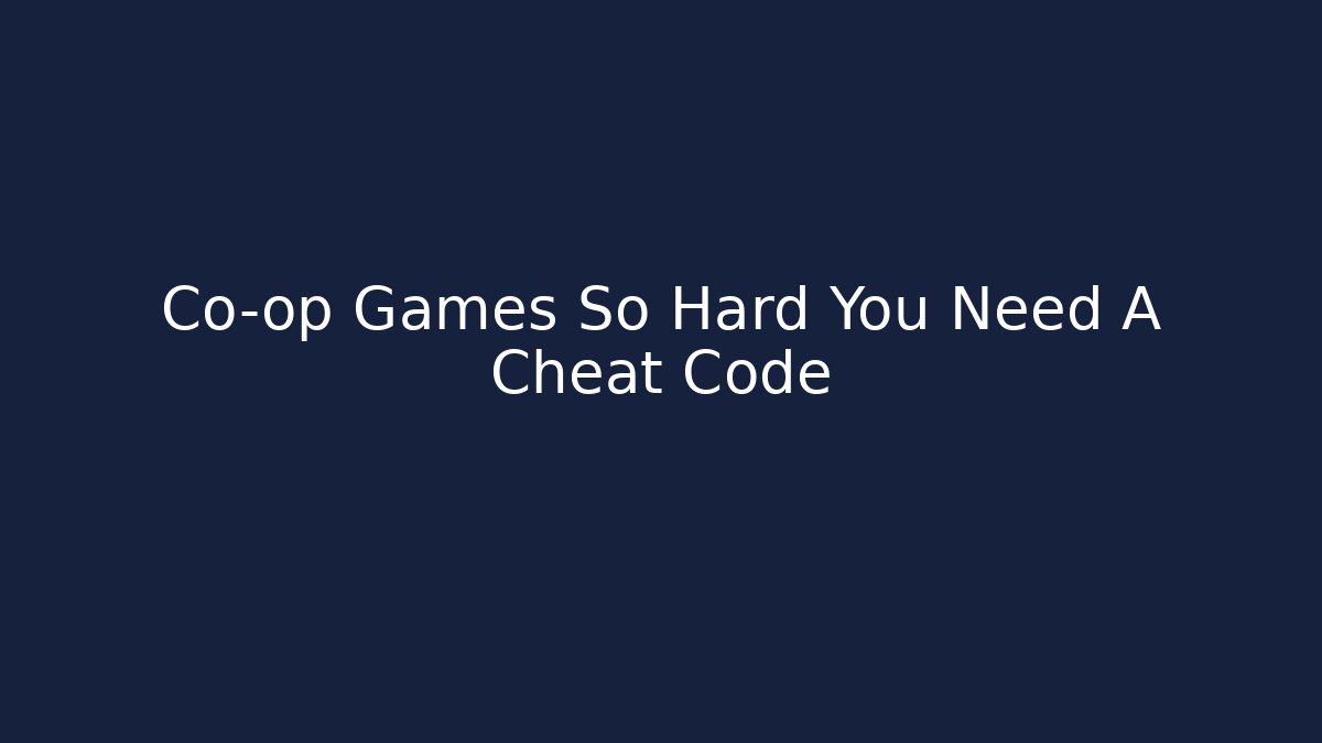 Co-op Games So Hard You Need A Cheat Code - Create More Assets
