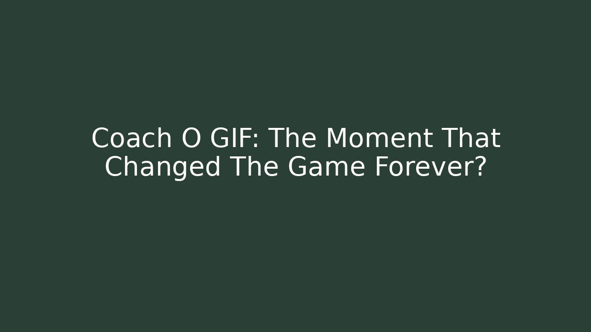 Coach O GIF: The Moment That Changed The Game Forever?
