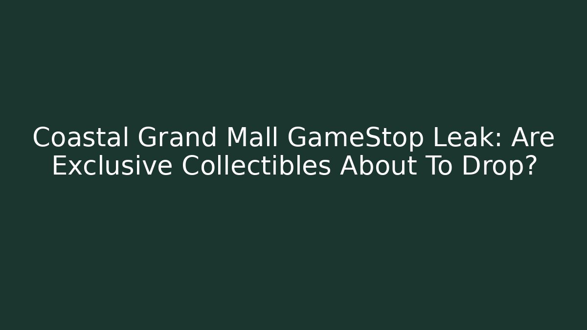 Coastal Grand Mall GameStop Leak: Are Exclusive Collectibles About To Drop?