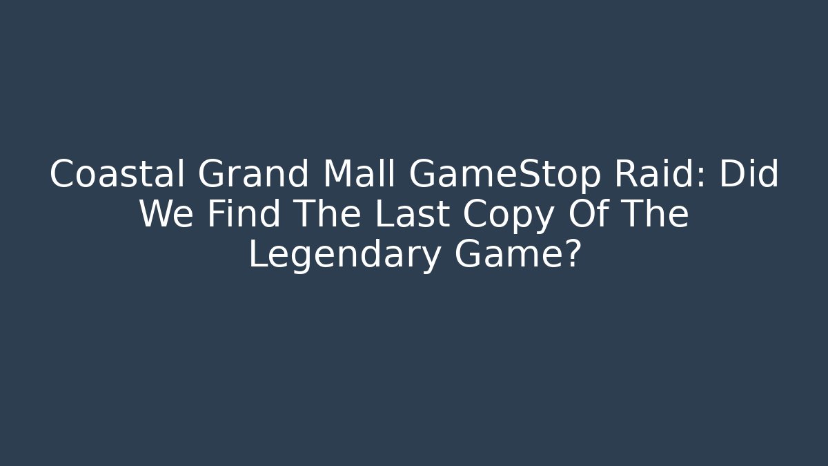 Coastal Grand Mall GameStop Raid: Did We Find The Last Copy Of The Legendary Game?