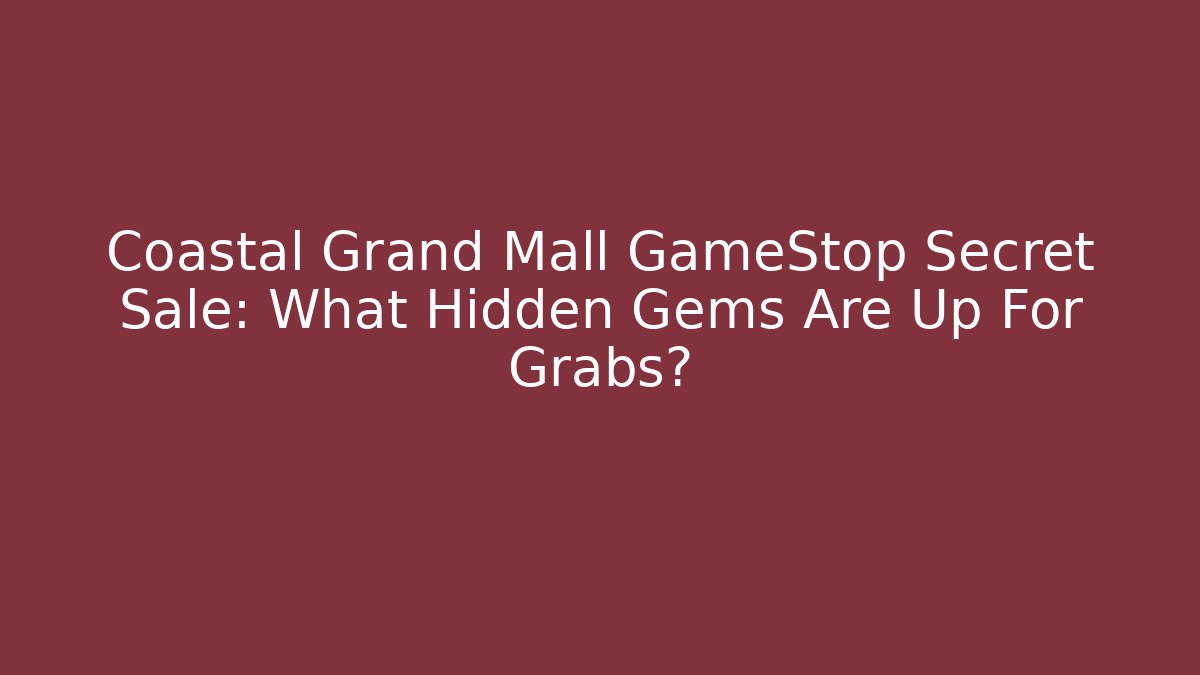 Coastal Grand Mall GameStop Secret Sale: What Hidden Gems Are Up For Grabs?