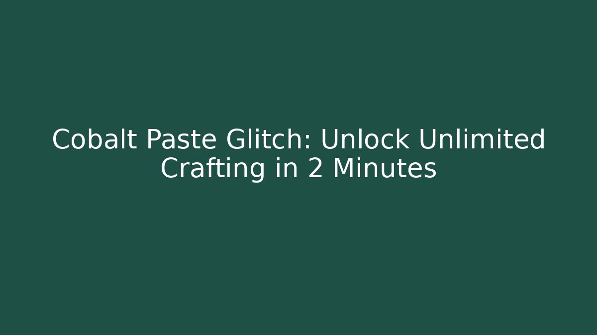 Cobalt Paste Glitch: Unlock Unlimited Crafting in 2 Minutes