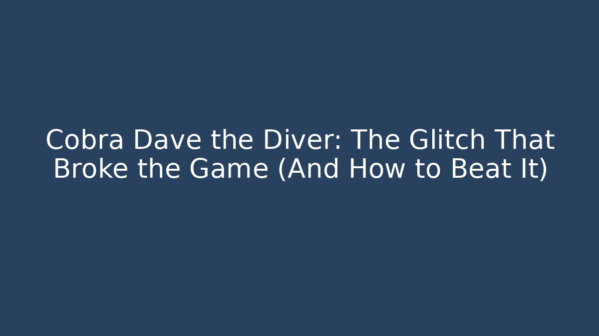Cobra Dave the Diver: The Glitch That Broke the Game (And How to Beat It)
