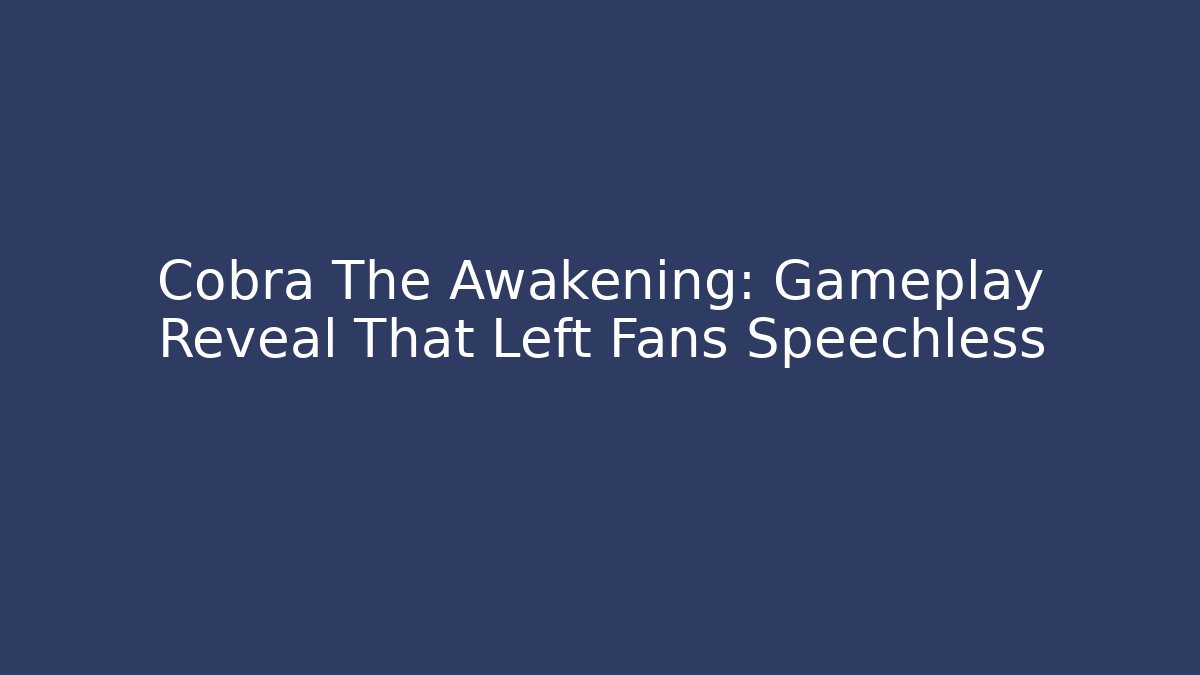 Cobra The Awakening: Gameplay Reveal That Left Fans Speechless