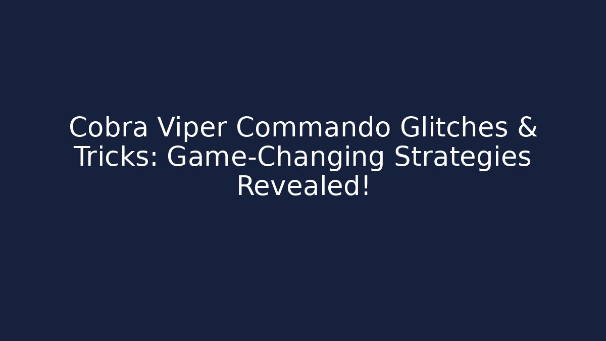 Cobra Viper Commando Glitches & Tricks: Game-Changing Strategies Revealed!