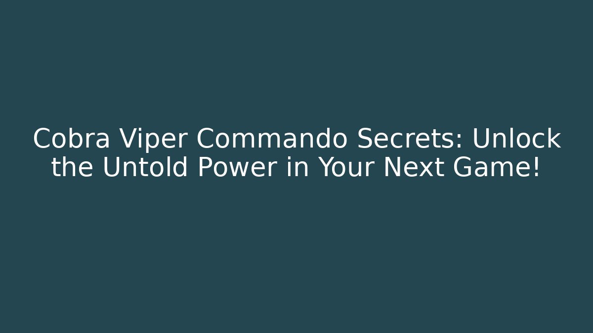 Cobra Viper Commando Secrets: Unlock the Untold Power in Your Next Game!