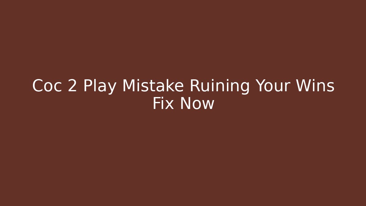 Coc 2 Play Mistake Ruining Your Wins Fix Now - Create More Assets