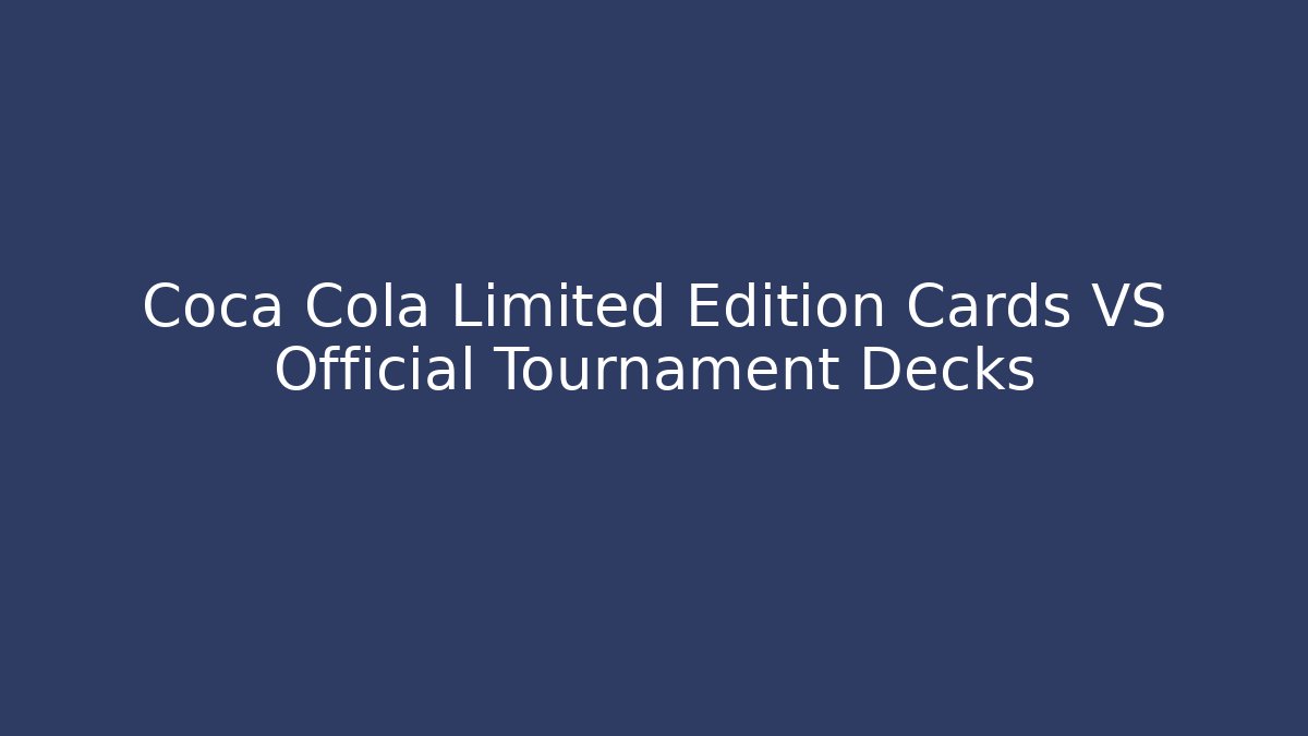 Coca Cola Limited Edition Cards VS Official Tournament Decks