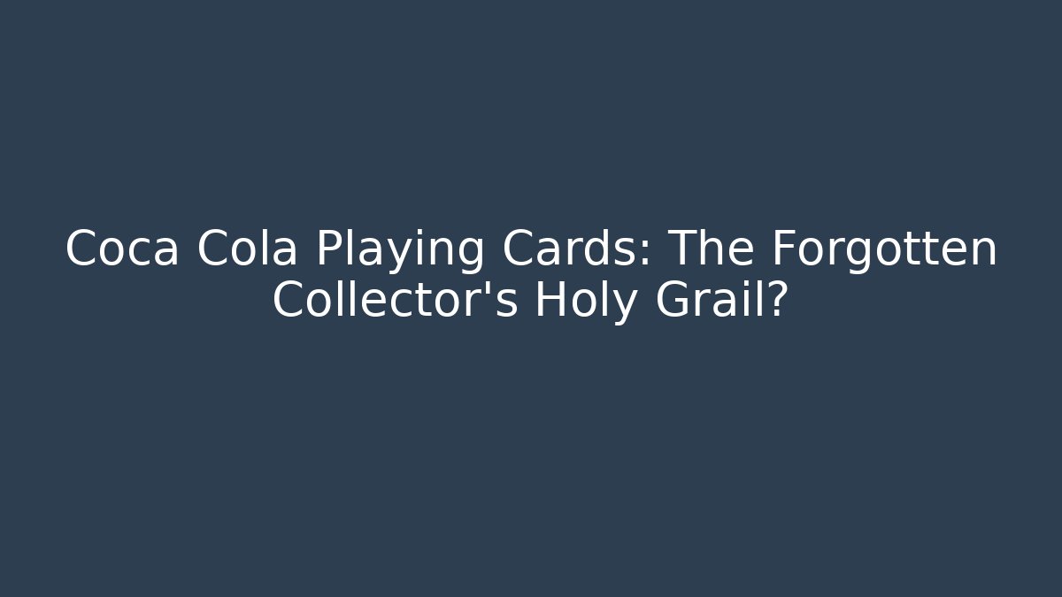 Coca Cola Playing Cards: The Forgotten Collector's Holy Grail?