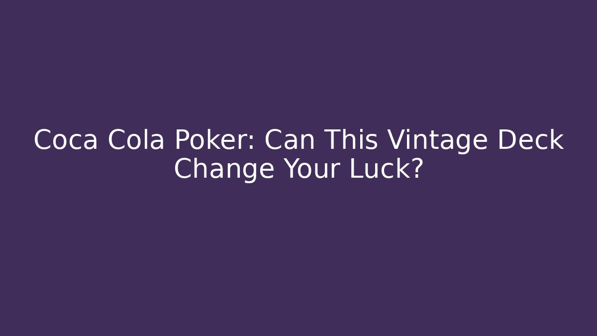 Coca Cola Poker: Can This Vintage Deck Change Your Luck?