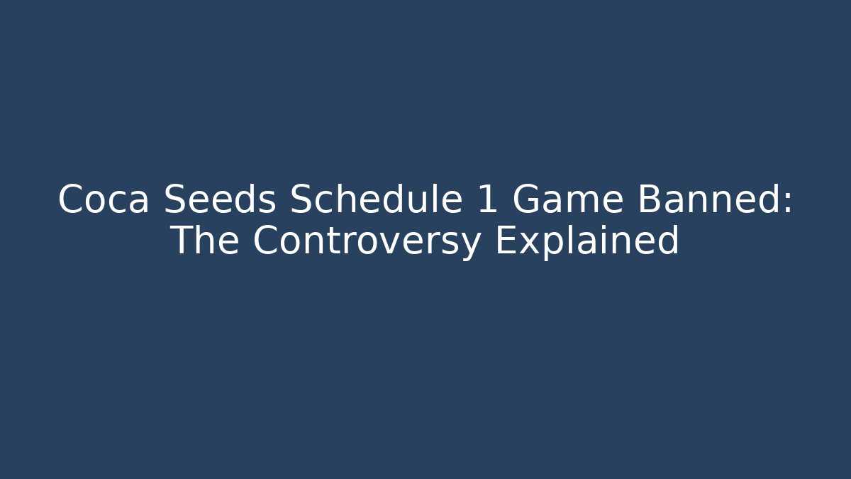 Coca Seeds Schedule 1 Game Banned: The Controversy Explained