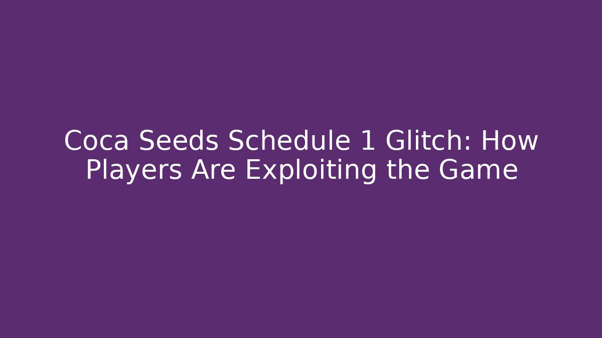 Coca Seeds Schedule 1 Glitch: How Players Are Exploiting the Game