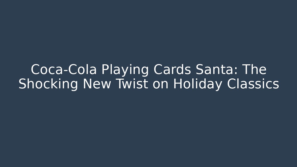 Coca-Cola Playing Cards Santa: The Shocking New Twist on Holiday Classics