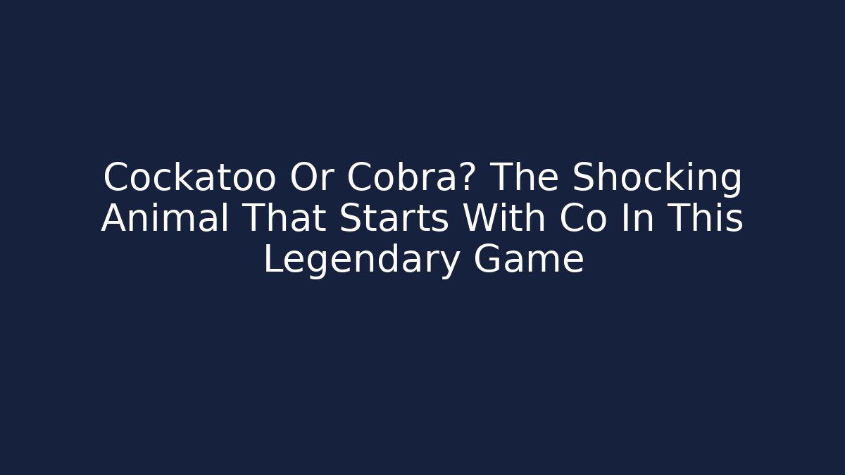 Cockatoo Or Cobra? The Shocking Animal That Starts With Co In This Legendary Game