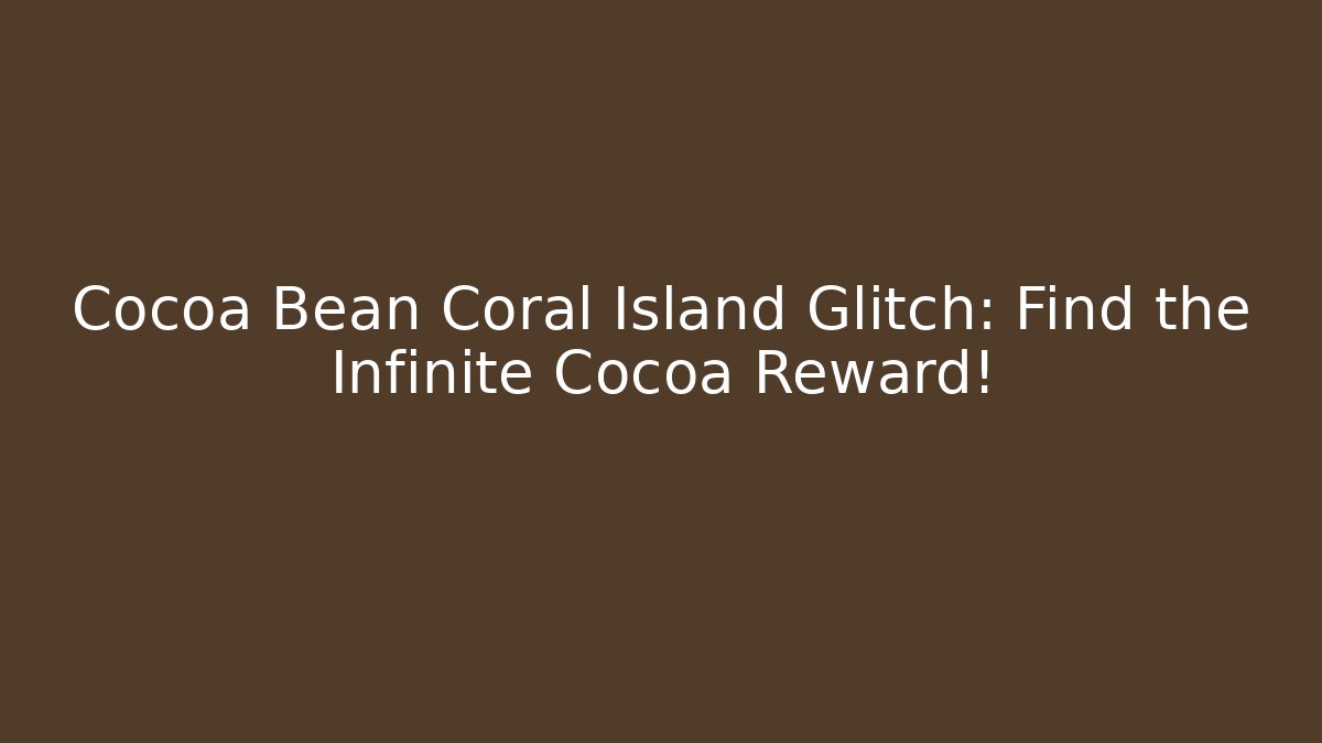 Cocoa Bean Coral Island Glitch: Find the Infinite Cocoa Reward!