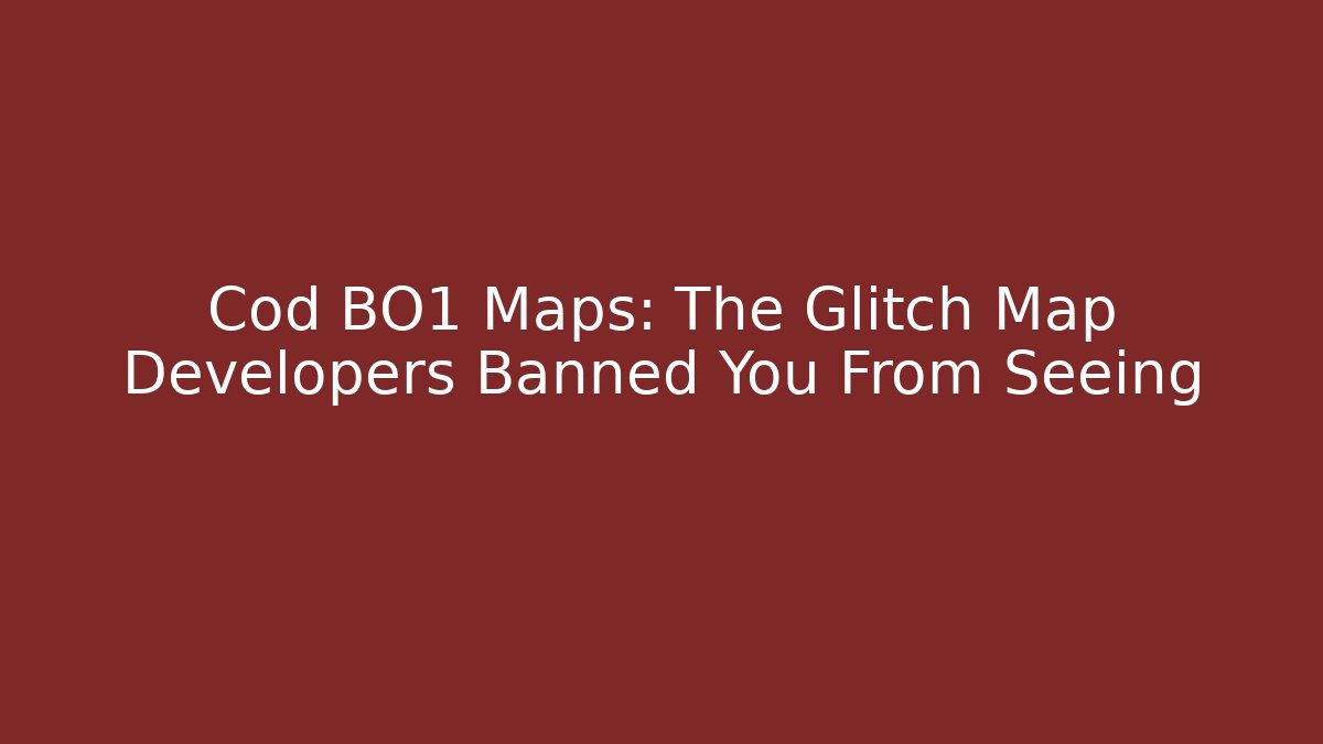 Cod BO1 Maps: The Glitch Map Developers Banned You From Seeing - Create More Assets