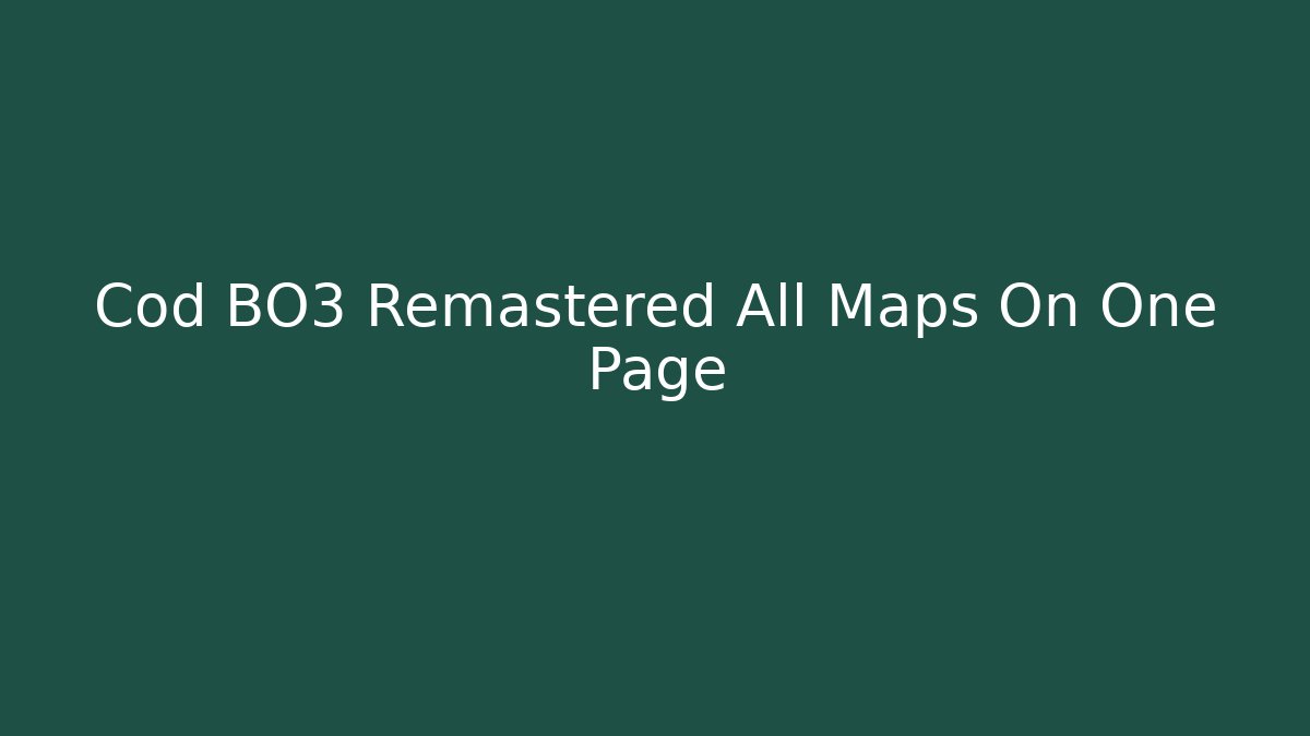 Cod BO3 Remastered All Maps On One Page