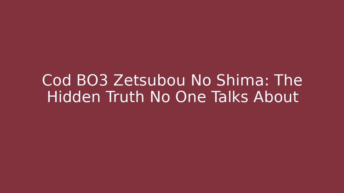 Cod BO3 Zetsubou No Shima: The Hidden Truth No One Talks About - Create More Assets