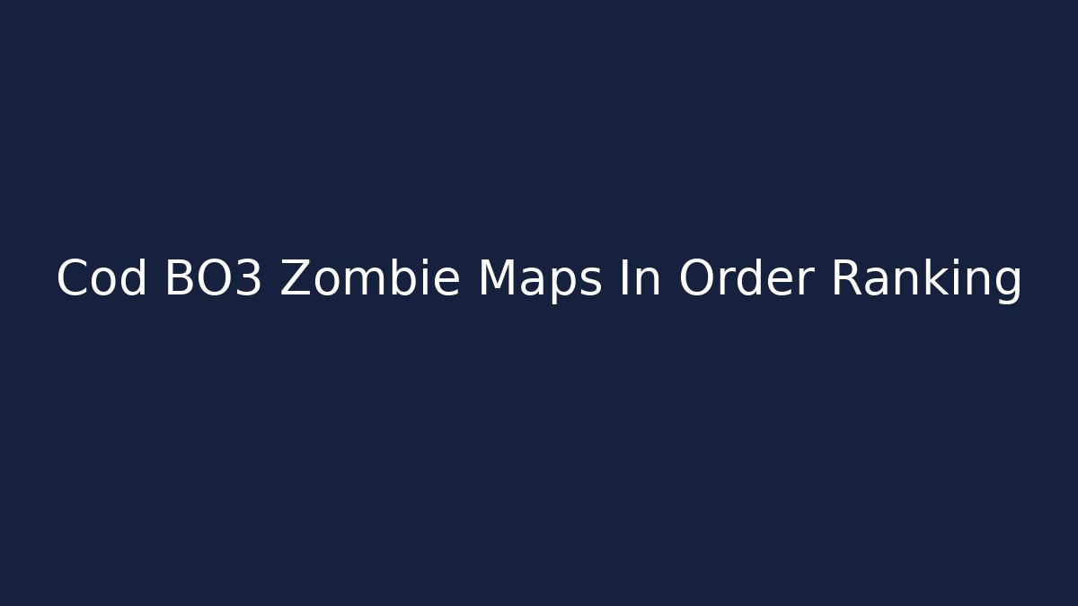 Cod BO3 Zombie Maps In Order Ranking