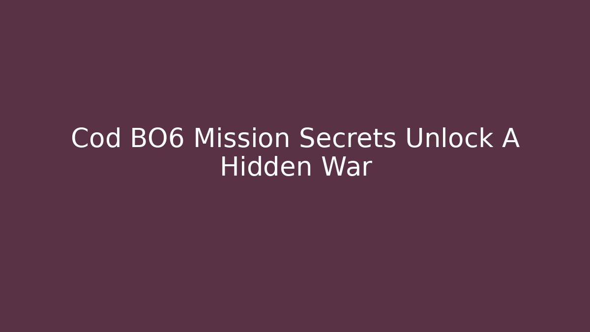 Cod BO6 Mission Secrets Unlock A Hidden War - Create More Assets