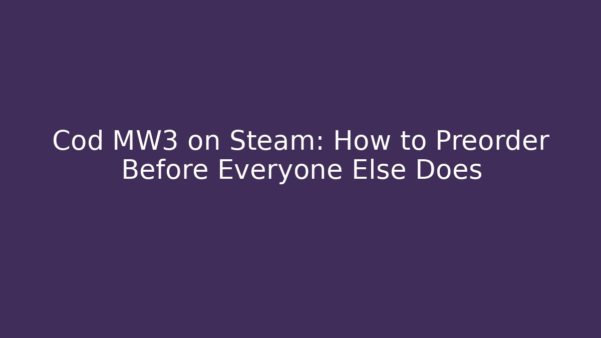 Cod MW3 on Steam: How to Preorder Before Everyone Else Does