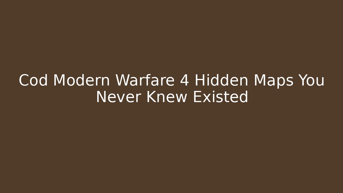 Cod Modern Warfare 4 Hidden Maps You Never Knew Existed