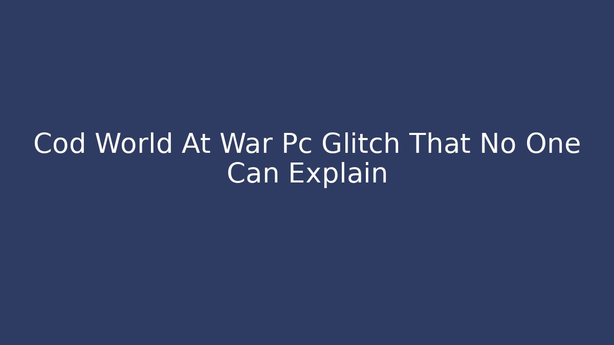 Cod World At War Pc Glitch That No One Can Explain