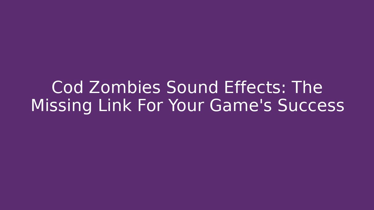 Cod Zombies Sound Effects: The Missing Link For Your Game’s Success