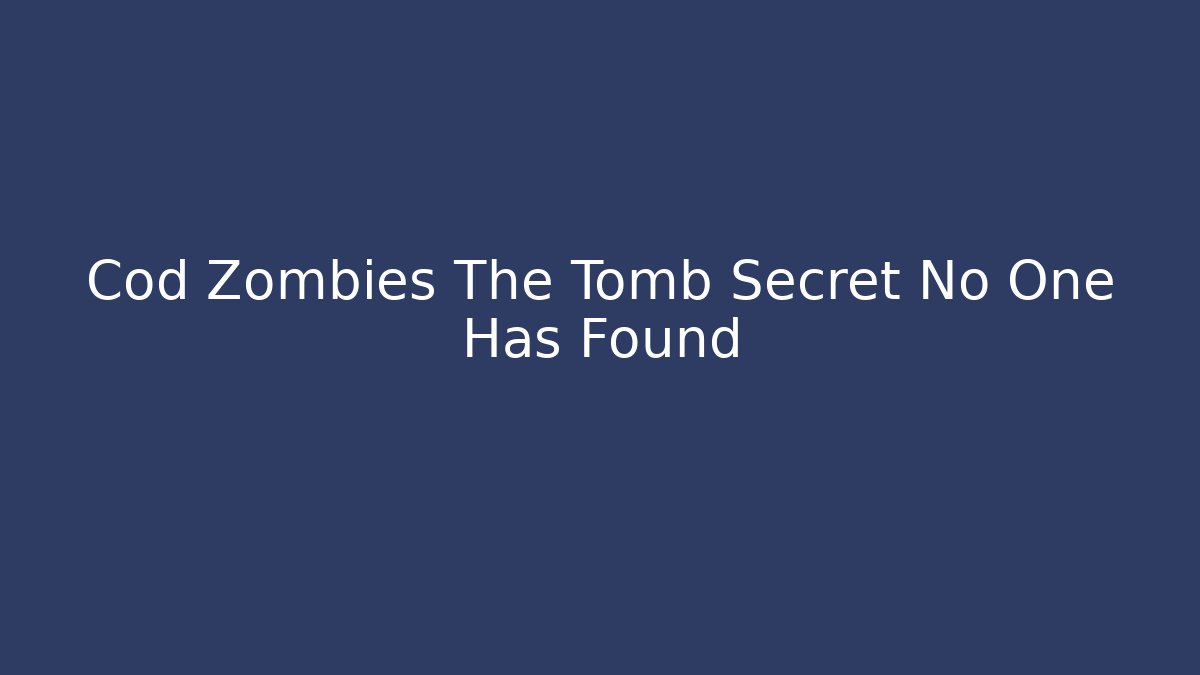 Cod Zombies The Tomb Secret No One Has Found - Create More Assets