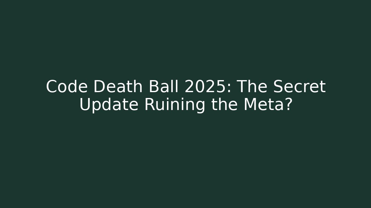 Code Death Ball 2025: The Secret Update Ruining the Meta? - Create More Assets