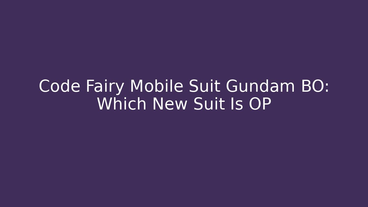 Code Fairy Mobile Suit Gundam BO: Which New Suit Is OP